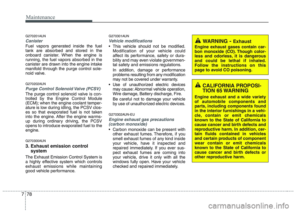 HYUNDAI GENESIS G80 2015  Owners Manual Maintenance
78 7
G270201AUN
Canister
Fuel vapors generated inside the fuel
tank are absorbed and stored in the
onboard canister. When the engine is
running, the fuel vapors absorbed in the
canister ar HYUNDAI GENESIS G80 2015  Owners Manual Maintenance
78 7
G270201AUN
Canister
Fuel vapors generated inside the fuel
tank are absorbed and stored in the
onboard canister. When the engine is
running, the fuel vapors absorbed in the
canister ar