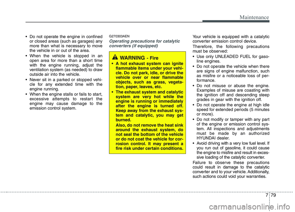 HYUNDAI GENESIS G80 2015  Owners Manual 779
Maintenance
 Do not operate the engine in confined
or closed areas (such as garages) any
more than what is necessary to move
the vehicle in or out of the area.
 When the vehicle is stopped in an
o HYUNDAI GENESIS G80 2015  Owners Manual 779
Maintenance
 Do not operate the engine in confined
or closed areas (such as garages) any
more than what is necessary to move
the vehicle in or out of the area.
 When the vehicle is stopped in an
o