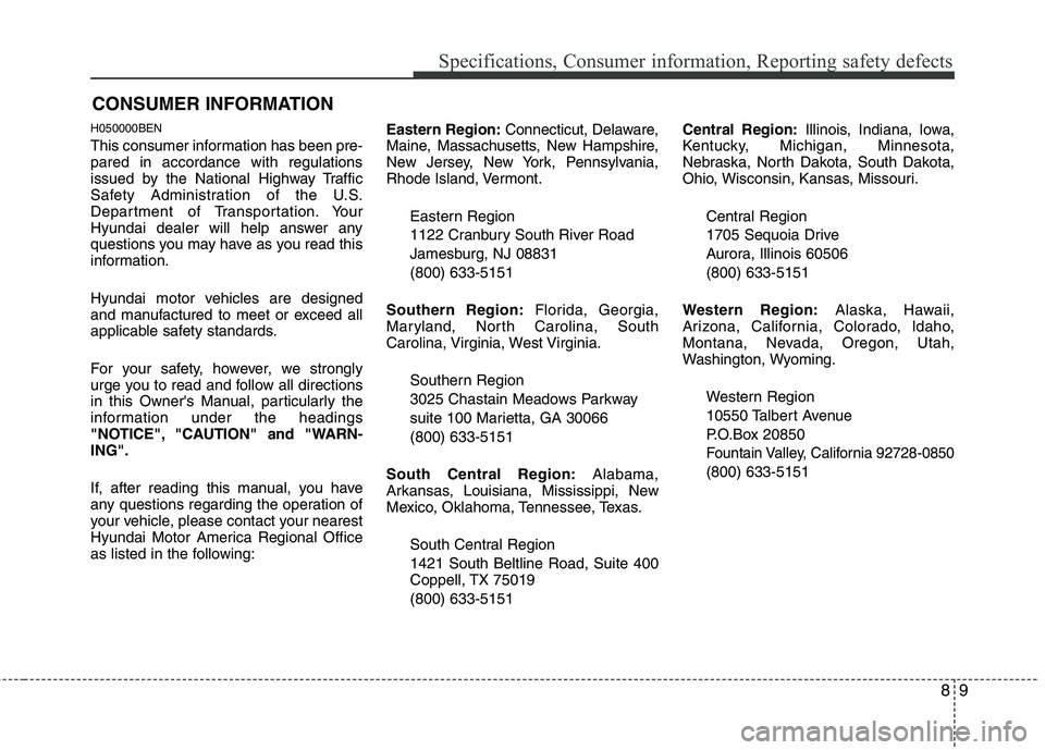 HYUNDAI GENESIS G80 2015  Owners Manual 89
Specifications, Consumer information, Reporting safety defects
H050000BEN
This consumer information has been pre-
pared in accordance with regulations
issued by the National Highway Traffic
Safety  HYUNDAI GENESIS G80 2015  Owners Manual 89
Specifications, Consumer information, Reporting safety defects
H050000BEN
This consumer information has been pre-
pared in accordance with regulations
issued by the National Highway Traffic
Safety