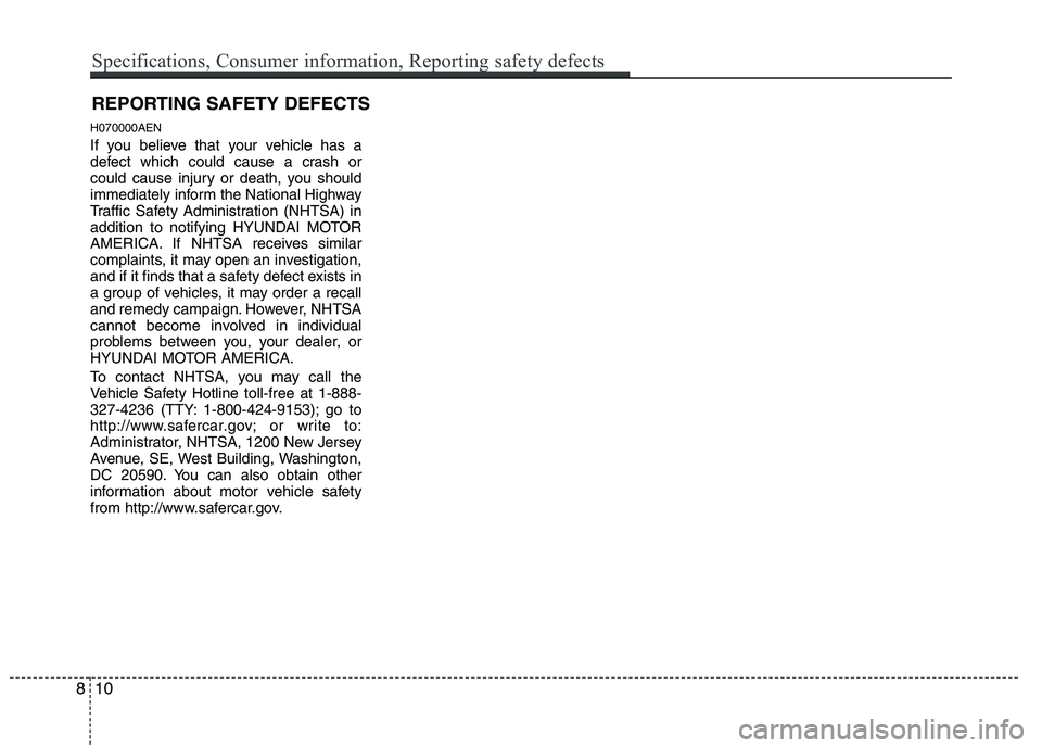 HYUNDAI GENESIS G80 2015  Owners Manual H070000AEN
If you believe that your vehicle has a
defect which could cause a crash or
could cause injury or death, you should
immediately inform the National Highway
Traffic Safety Administration (NHT HYUNDAI GENESIS G80 2015  Owners Manual H070000AEN
If you believe that your vehicle has a
defect which could cause a crash or
could cause injury or death, you should
immediately inform the National Highway
Traffic Safety Administration (NHT