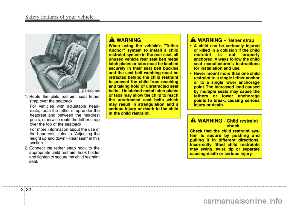 HYUNDAI GENESIS G80 2015 Workshop Manual Safety features of your vehicle
32 3
1. Route the child restraint seat tether
strap over the seatback.
For vehicles with adjustable head-
rests, route the tether strap under the
headrest and between t HYUNDAI GENESIS G80 2015 Workshop Manual Safety features of your vehicle
32 3
1. Route the child restraint seat tether
strap over the seatback.
For vehicles with adjustable head-
rests, route the tether strap under the
headrest and between t