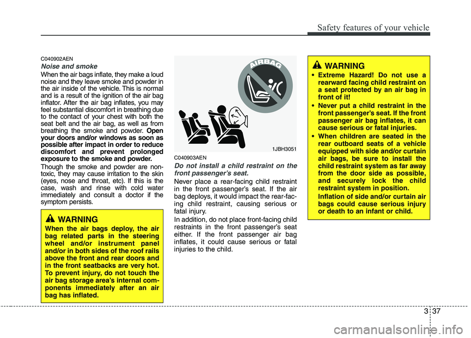 HYUNDAI GENESIS G80 2015 Owners Manual 337
Safety features of your vehicle
C040902AEN
Noise and smoke
When the air bags inflate, they make a loud
noise and they leave smoke and powder in
the air inside of the vehicle. This is normal
and is HYUNDAI GENESIS G80 2015 Owners Manual 337
Safety features of your vehicle
C040902AEN
Noise and smoke
When the air bags inflate, they make a loud
noise and they leave smoke and powder in
the air inside of the vehicle. This is normal
and is