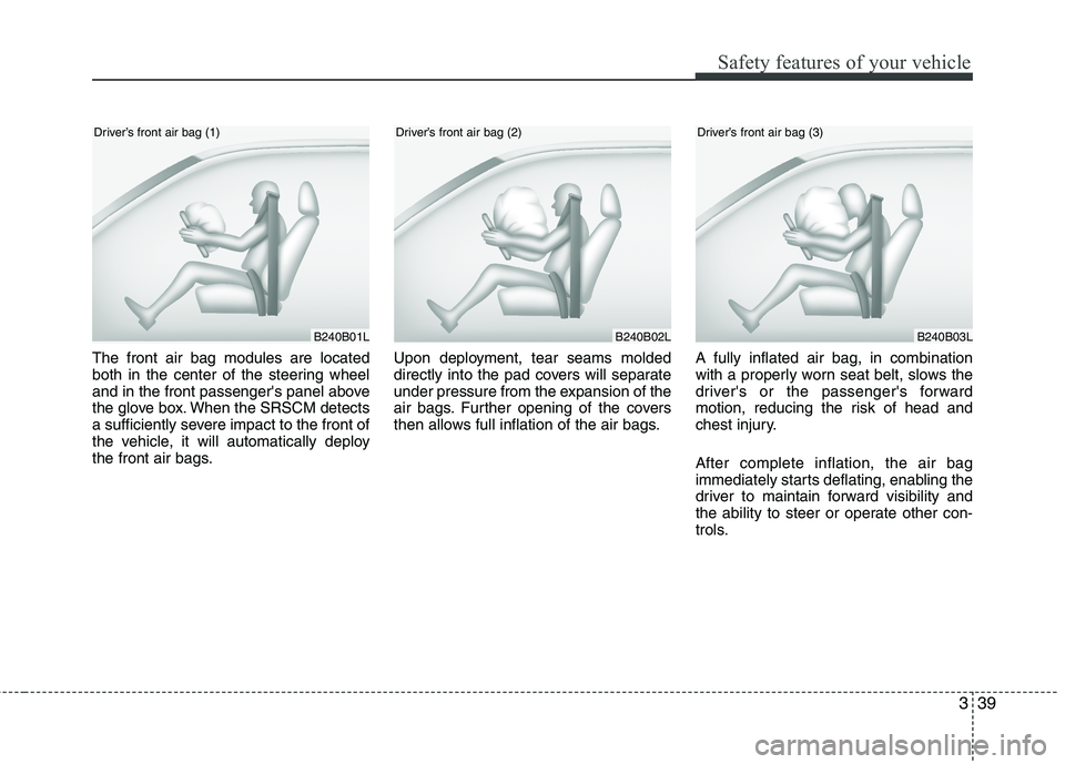 HYUNDAI GENESIS G80 2015 Workshop Manual 339
Safety features of your vehicle
The front air bag modules are located
both in the center of the steering wheel
and in the front passengers panel above
the glove box. When the SRSCM detects
a suff HYUNDAI GENESIS G80 2015 Workshop Manual 339
Safety features of your vehicle
The front air bag modules are located
both in the center of the steering wheel
and in the front passengers panel above
the glove box. When the SRSCM detects
a suff