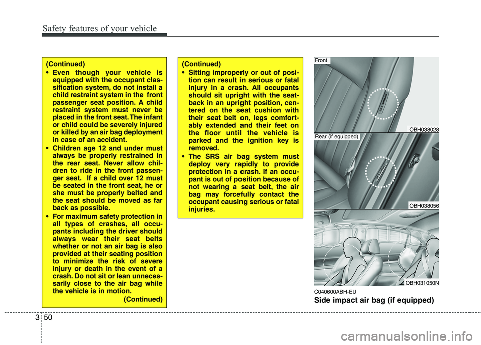 HYUNDAI GENESIS G80 2015 Owners Manual Safety features of your vehicle
50 3
C040600ABH-EU
Side impact air bag (if equipped)
(Continued)
Sitting improperly or out of posi-
tion can result in serious or fatal
injury in a crash. All occupant HYUNDAI GENESIS G80 2015 Owners Manual Safety features of your vehicle
50 3
C040600ABH-EU
Side impact air bag (if equipped)
(Continued)
Sitting improperly or out of posi-
tion can result in serious or fatal
injury in a crash. All occupant