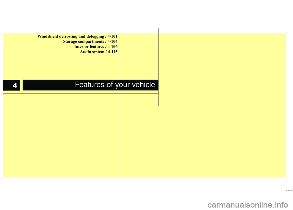 HYUNDAI GENESIS G80 2015  Owners Manual Windshield defrosting and defogging / 4-101
Storage compartments / 4-104
Interior features / 4-106
Audio system / 4-115
Features of your vehicle4 
