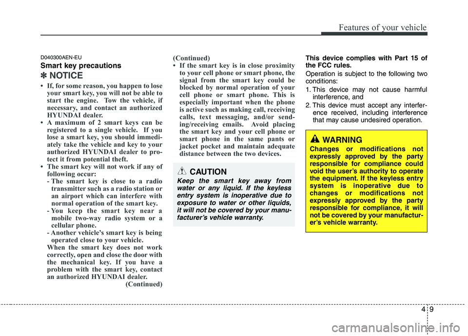 HYUNDAI GENESIS G80 2015 Manual Online 49
Features of your vehicle
D040300AEN-EU
Smart key precautions
✽ ✽
NOTICE
• If, for some reason, you happen to lose
your smart key, you will not be able to
start the engine.  Tow the vehicle, i