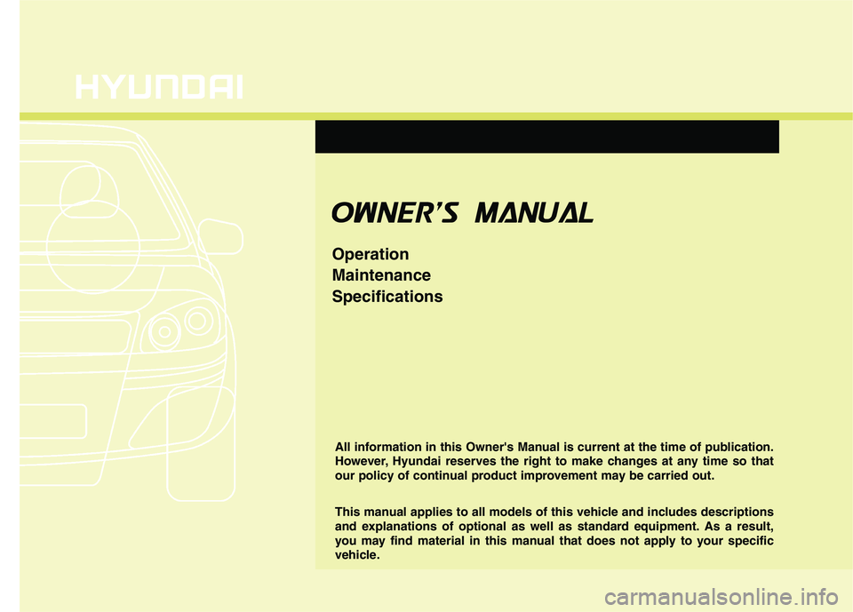 HYUNDAI GENESIS G80 2014  Owners Manual O OW
WN
NE
ER
R'
'S
S M
MA
AN
NU
UA
AL
L
Operation
Maintenance
Specifications
All information in this Owners Manual is current at the time of publication.
However, Hyundai reserves the right 