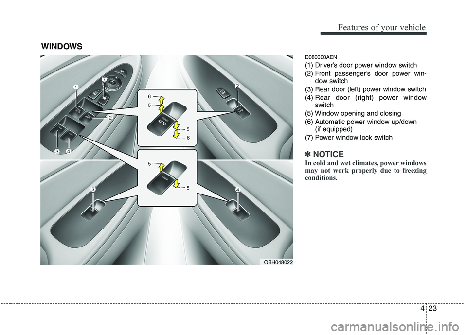HYUNDAI GENESIS G80 2014  Owners Manual 423
Features of your vehicle
D080000AEN
(1) Driver’s door power window switch
(2) Front passenger’s door power win-
dow switch
(3) Rear door (left) power window switch
(4) Rear door (right) power 