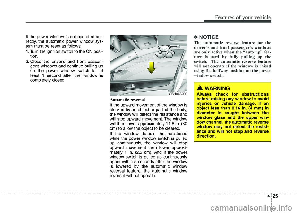 HYUNDAI GENESIS G80 2014  Owners Manual 425
Features of your vehicle
If the power window is not operated cor-
rectly, the automatic power window sys-
tem must be reset as follows:
1. Turn the ignition switch to the ON posi-
tion.
2. Close t