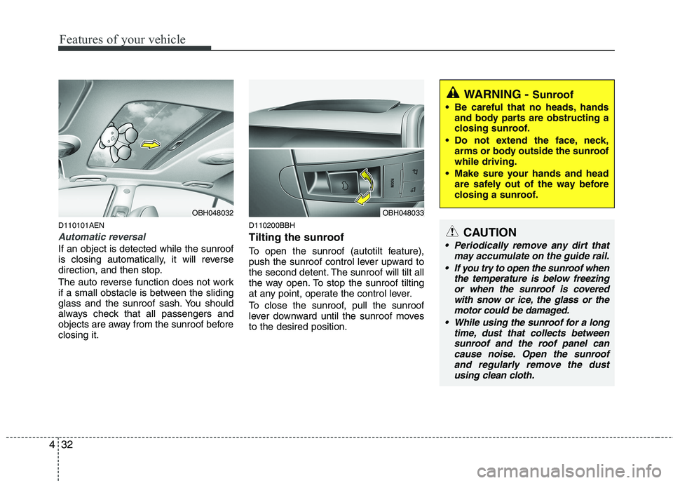 HYUNDAI GENESIS G80 2014  Owners Manual Features of your vehicle
32 4
D110101AEN
Automatic reversal
If an object is detected while the sunroof
is closing automatically, it will reverse
direction, and then stop.
The auto reverse function doe