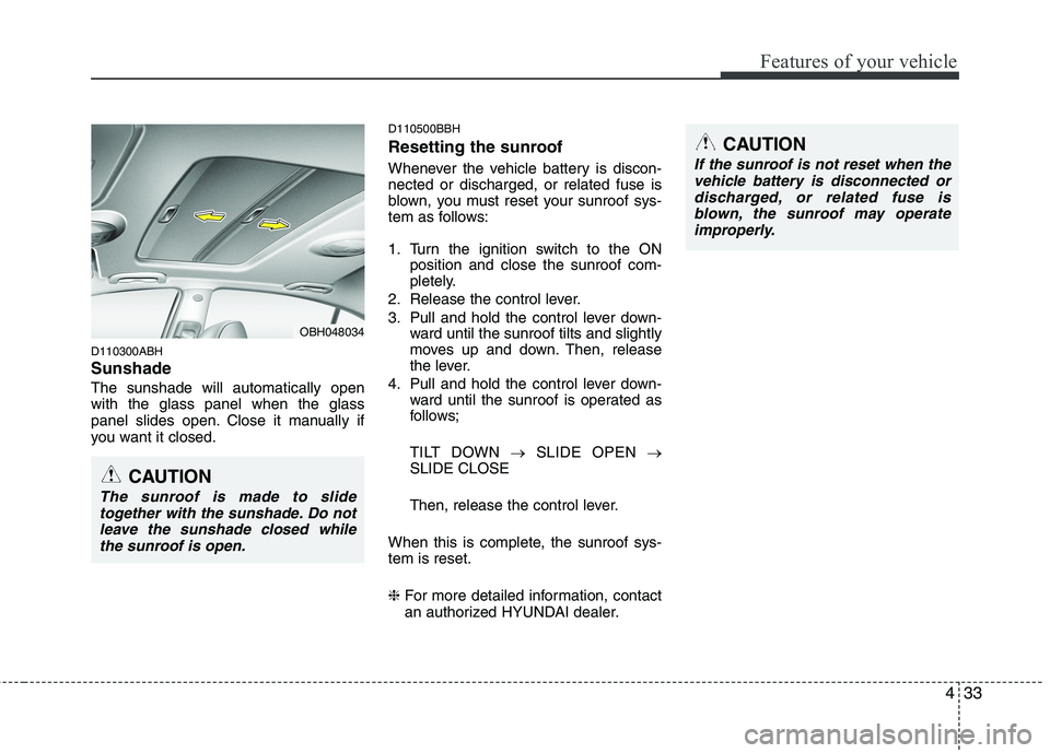 HYUNDAI GENESIS G80 2014  Owners Manual 433
Features of your vehicle
D110300ABH
Sunshade  
The sunshade will automatically open
with the glass panel when the glass
panel slides open. Close it manually if
you want it closed.
D110500BBH
Reset