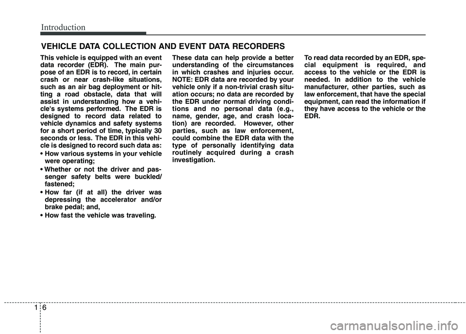 HYUNDAI GENESIS G80 2014 User Guide Introduction
6 1
This vehicle is equipped with an event
data recorder (EDR). The main pur-
pose of an EDR is to record, in certain
crash or near crash-like situations,
such as an air bag deployment or