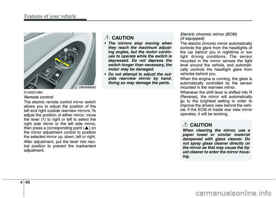 HYUNDAI GENESIS G80 2014  Owners Manual Features of your vehicle
46 4
D140201ABH
Remote control
The electric remote control mirror switch
allows you to adjust the position of the
left and right outside rearview mirrors. To
adjust the positi