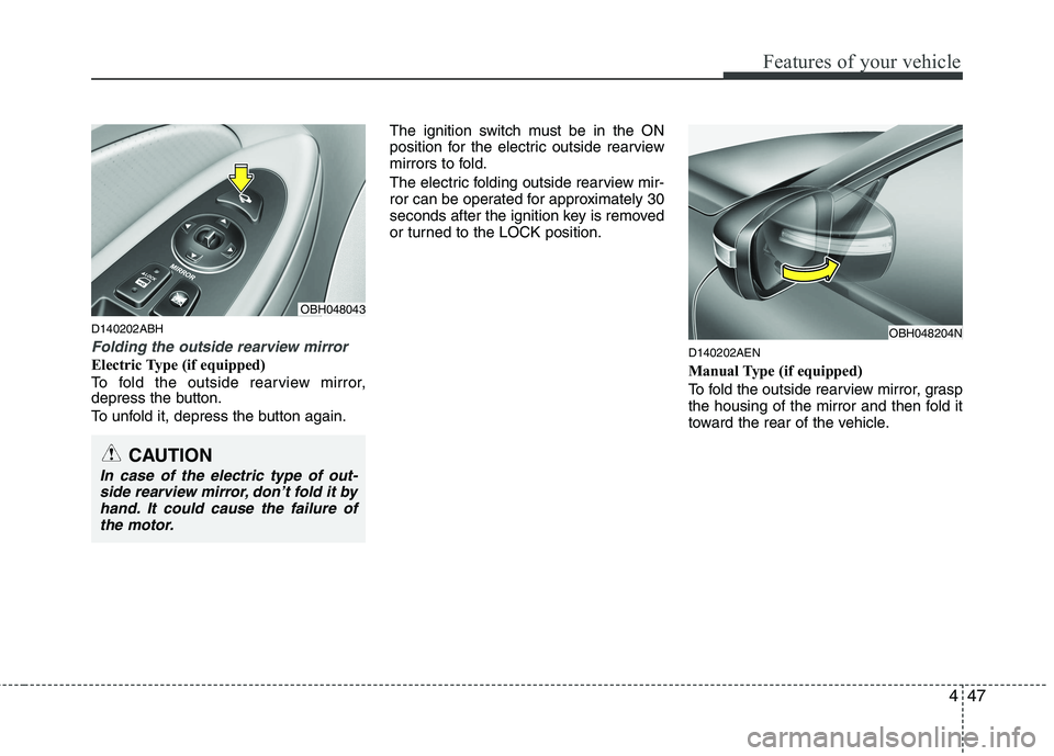 HYUNDAI GENESIS G80 2014  Owners Manual 447
Features of your vehicle
D140202ABH
Folding the outside rearview mirror
Electric Type (if equipped)
To fold the outside rearview mirror,
depress the button.
To unfold it, depress the button again.