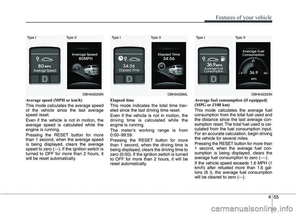 HYUNDAI GENESIS G80 2014  Owners Manual 455
Features of your vehicle
Average speed (MPH or km/h)
This mode calculates the average speed
of the vehicle since the last average
speed reset.
Even if the vehicle is not in motion, the
average spe