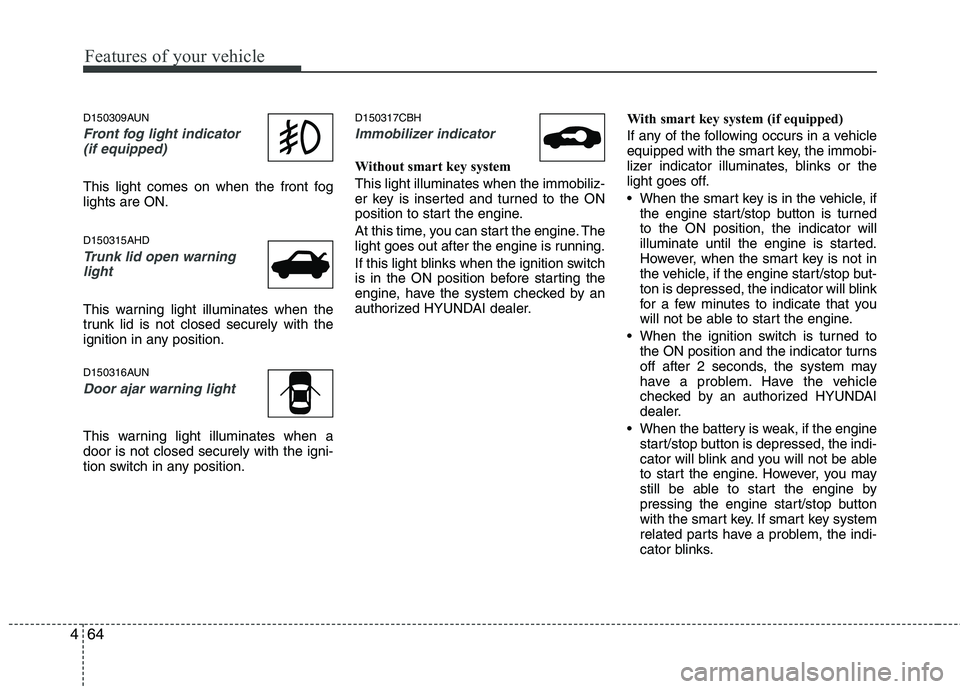 HYUNDAI GENESIS G80 2014  Owners Manual Features of your vehicle
64 4
D150309AUN
Front fog light indicator 
(if equipped)  
This light comes on when the front fog
lights are ON.
D150315AHD
Trunk lid open warning
light
This warning light ill
