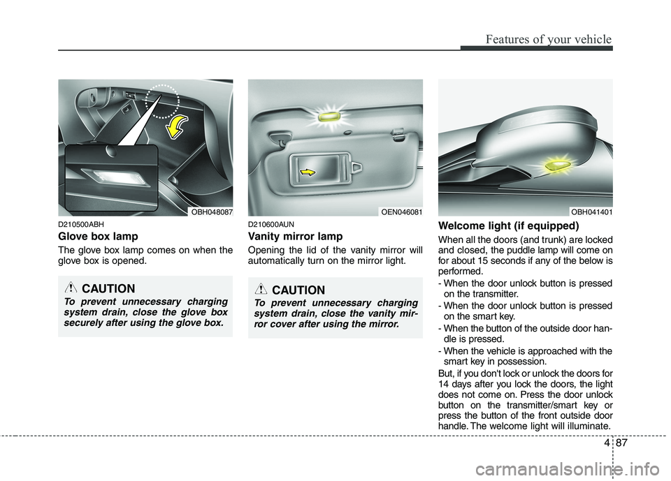 HYUNDAI GENESIS G80 2014  Owners Manual 487
Features of your vehicle
D210500ABH
Glove box lamp
The glove box lamp comes on when the
glove box is opened.
D210600AUN
Vanity mirror lamp
Opening the lid of the vanity mirror will
automatically t