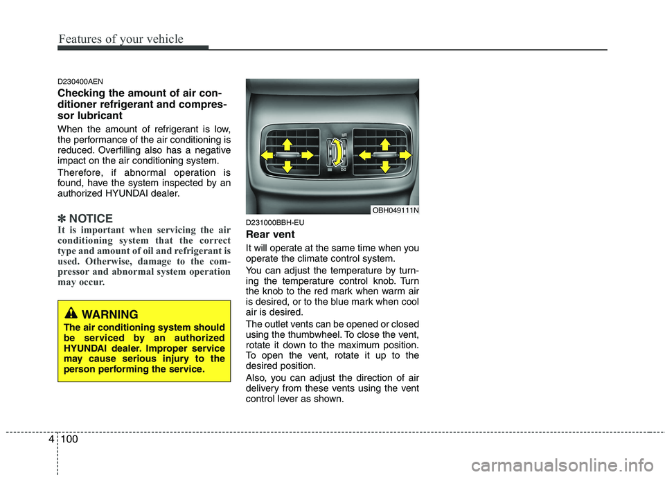 HYUNDAI GENESIS G80 2014 Owners Manual
Features of your vehicle
100
4
D230400AEN
Checking the amount of air con-
ditioner refrigerant and compres-
sor lubricant
When the amount of refrigerant is low,
the performance of the air conditionin HYUNDAI GENESIS G80 2014 Owners Manual
Features of your vehicle
100
4
D230400AEN
Checking the amount of air con-
ditioner refrigerant and compres-
sor lubricant
When the amount of refrigerant is low,
the performance of the air conditionin