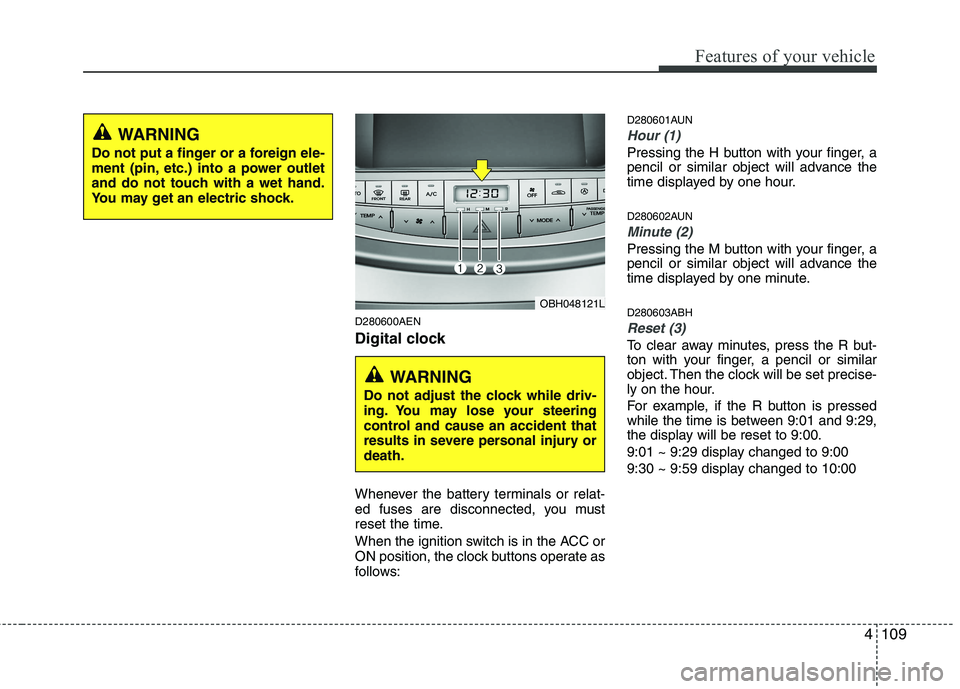HYUNDAI GENESIS G80 2014 Owners Manual 4109
Features of your vehicle
D280600AEN
Digital clock
Whenever the battery terminals or relat-
ed fuses are disconnected, you must
reset the time.
When the ignition switch is in the ACC or
ON positio HYUNDAI GENESIS G80 2014 Owners Manual 4109
Features of your vehicle
D280600AEN
Digital clock
Whenever the battery terminals or relat-
ed fuses are disconnected, you must
reset the time.
When the ignition switch is in the ACC or
ON positio