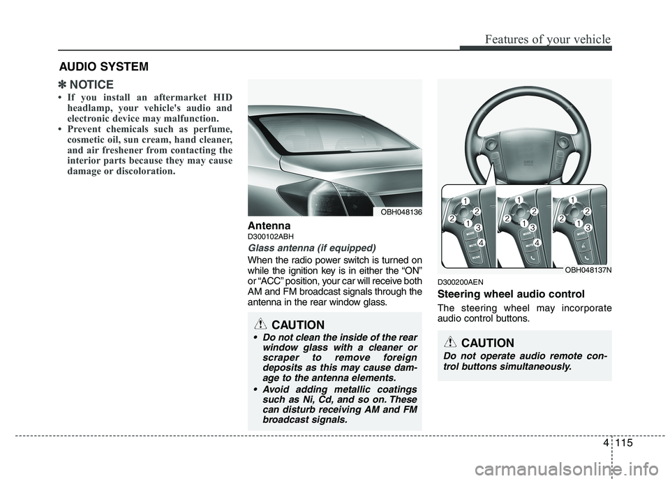 HYUNDAI GENESIS G80 2014 Owners Manual
4115
Features of your vehicle
✽
✽NOTICE
• If you install an aftermarket HID
headlamp, your vehicle's audio and
electronic device may malfunction.
• Prevent chemicals such as perfume, cosm HYUNDAI GENESIS G80 2014 Owners Manual
4115
Features of your vehicle
✽
✽NOTICE
• If you install an aftermarket HID
headlamp, your vehicle's audio and
electronic device may malfunction.
• Prevent chemicals such as perfume, cosm