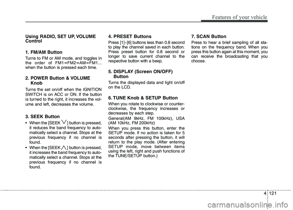 HYUNDAI GENESIS G80 2014 Owners Manual 4121
Features of your vehicle
Using RADIO, SET UP, VOLUME
Control
1. FM/AM Button
Turns to FM or AM mode, and toggles in
the order of FM1➟FM2➟AM➟FM1...
when the button is pressed each time.
2. P HYUNDAI GENESIS G80 2014 Owners Manual 4121
Features of your vehicle
Using RADIO, SET UP, VOLUME
Control
1. FM/AM Button
Turns to FM or AM mode, and toggles in
the order of FM1➟FM2➟AM➟FM1...
when the button is pressed each time.
2. P
