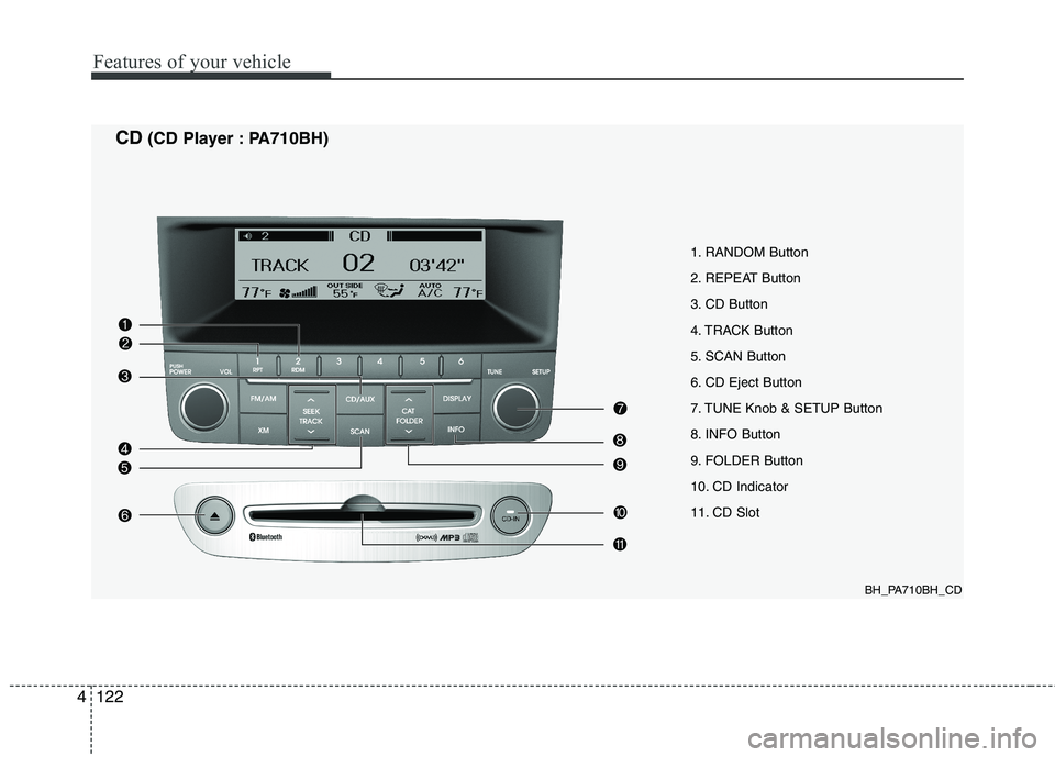 HYUNDAI GENESIS G80 2014 Owners Manual Features of your vehicle
122 4
1. RANDOM Button
2. REPEAT Button
3. CD Button
4. TRACK Button
5. SCAN Button
6. CD Eject Button
7. TUNE Knob & SETUP Button
8. INFO Button
9. FOLDER Button
10. CD Indic HYUNDAI GENESIS G80 2014 Owners Manual Features of your vehicle
122 4
1. RANDOM Button
2. REPEAT Button
3. CD Button
4. TRACK Button
5. SCAN Button
6. CD Eject Button
7. TUNE Knob & SETUP Button
8. INFO Button
9. FOLDER Button
10. CD Indic