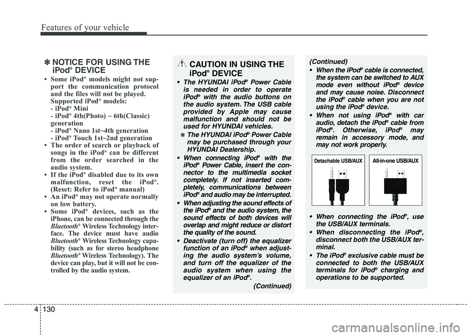 HYUNDAI GENESIS G80 2014  Owners Manual Features of your vehicle
130 4
✽
✽
NOTICE FOR USING THE
iPod®DEVICE
• Some iPod®models might not sup-
port the communication protocol
and the files will not be played. 
Supported iPod
®models