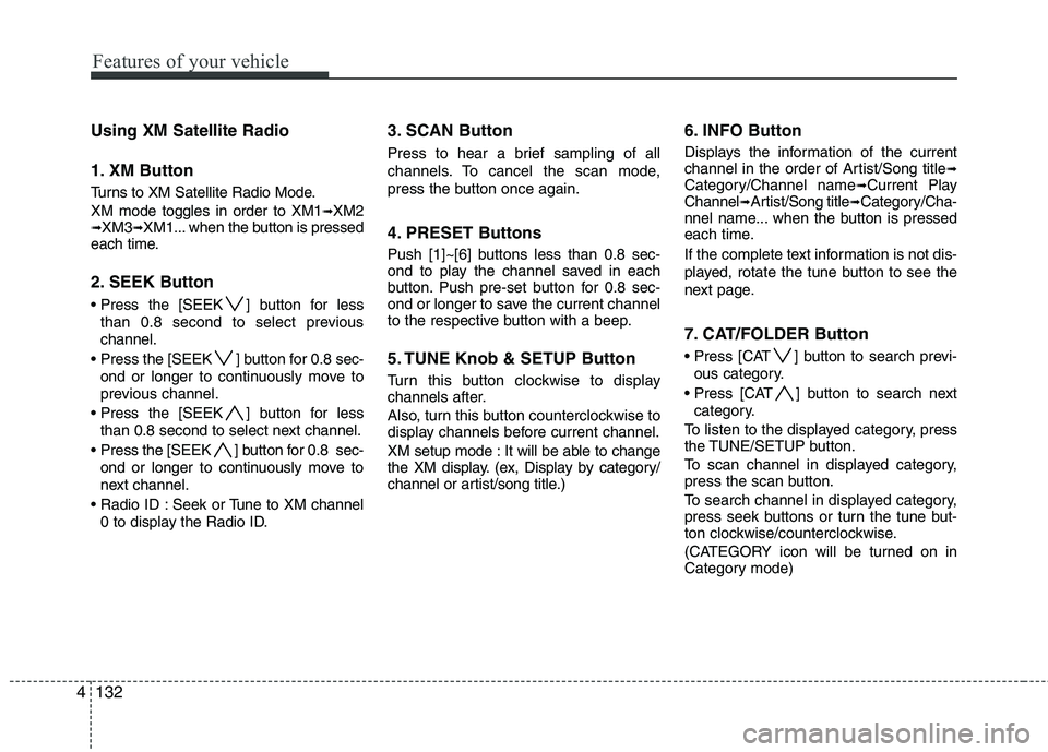 HYUNDAI GENESIS G80 2014 Owners Manual Features of your vehicle
132 4
Using XM Satellite Radio
1. XM Button
Turns to XM Satellite Radio Mode.
XM mode toggles in order to XM1
➟XM2➟XM3➟XM1... when the button is pressed
each time.
2. SE HYUNDAI GENESIS G80 2014 Owners Manual Features of your vehicle
132 4
Using XM Satellite Radio
1. XM Button
Turns to XM Satellite Radio Mode.
XM mode toggles in order to XM1
➟XM2➟XM3➟XM1... when the button is pressed
each time.
2. SE