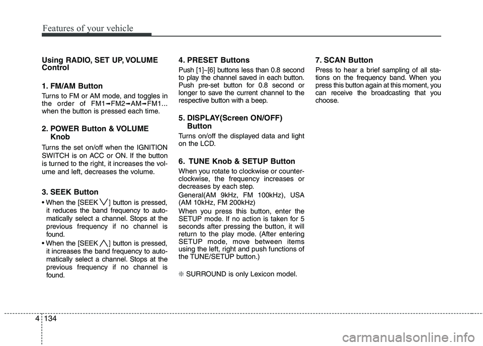 HYUNDAI GENESIS G80 2014 Owners Manual Features of your vehicle
134 4
Using RADIO, SET UP, VOLUME
Control
1. FM/AM Button
Turns to FM or AM mode, and toggles in
the order of FM1➟FM2➟AM➟FM1...
when the button is pressed each time.
2. HYUNDAI GENESIS G80 2014 Owners Manual Features of your vehicle
134 4
Using RADIO, SET UP, VOLUME
Control
1. FM/AM Button
Turns to FM or AM mode, and toggles in
the order of FM1➟FM2➟AM➟FM1...
when the button is pressed each time.
2.