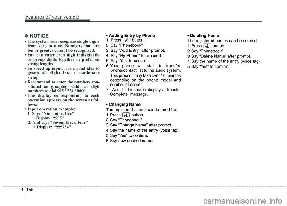HYUNDAI GENESIS G80 2014  Owners Manual Features of your vehicle
156 4
✽
✽
NOTICE
• The system can recognize single digits
from zero to nine. Numbers that are
ten or greater cannot be recognized.
• You can enter each digit individua