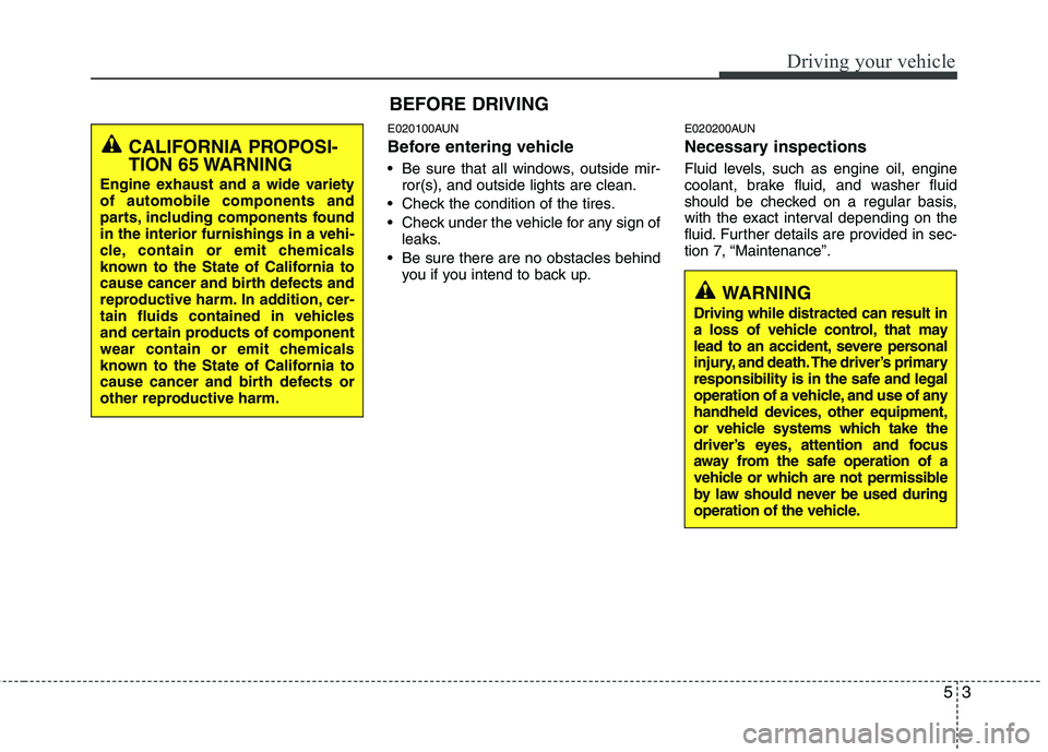 HYUNDAI GENESIS G80 2014 Owners Manual 53
Driving your vehicle
E020100AUN
Before entering vehicle
• Be sure that all windows, outside mir-
ror(s), and outside lights are clean.
Check the condition of the tires.
Check under the vehicle HYUNDAI GENESIS G80 2014 Owners Manual 53
Driving your vehicle
E020100AUN
Before entering vehicle
• Be sure that all windows, outside mir-
ror(s), and outside lights are clean.
Check the condition of the tires.
Check under the vehicle
