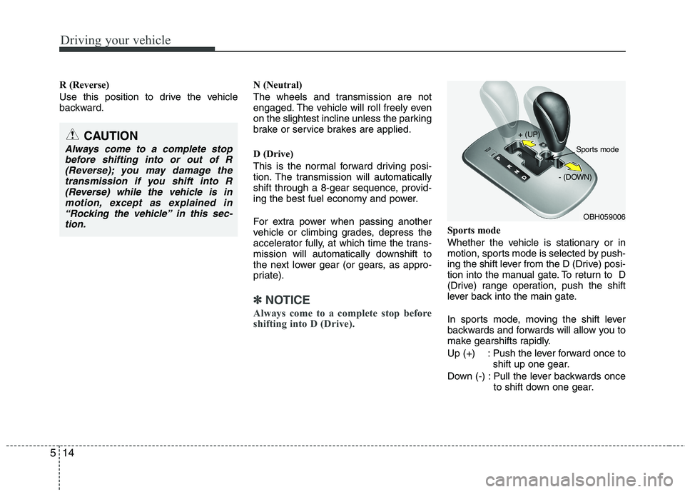 HYUNDAI GENESIS G80 2014 Owners Manual Driving your vehicle
14 5
R (Reverse)
Use this position to drive the vehicle
backward.N (Neutral)
The wheels and transmission are not
engaged. The vehicle will roll freely even
on the slightest inclin HYUNDAI GENESIS G80 2014 Owners Manual Driving your vehicle
14 5
R (Reverse)
Use this position to drive the vehicle
backward.N (Neutral)
The wheels and transmission are not
engaged. The vehicle will roll freely even
on the slightest inclin