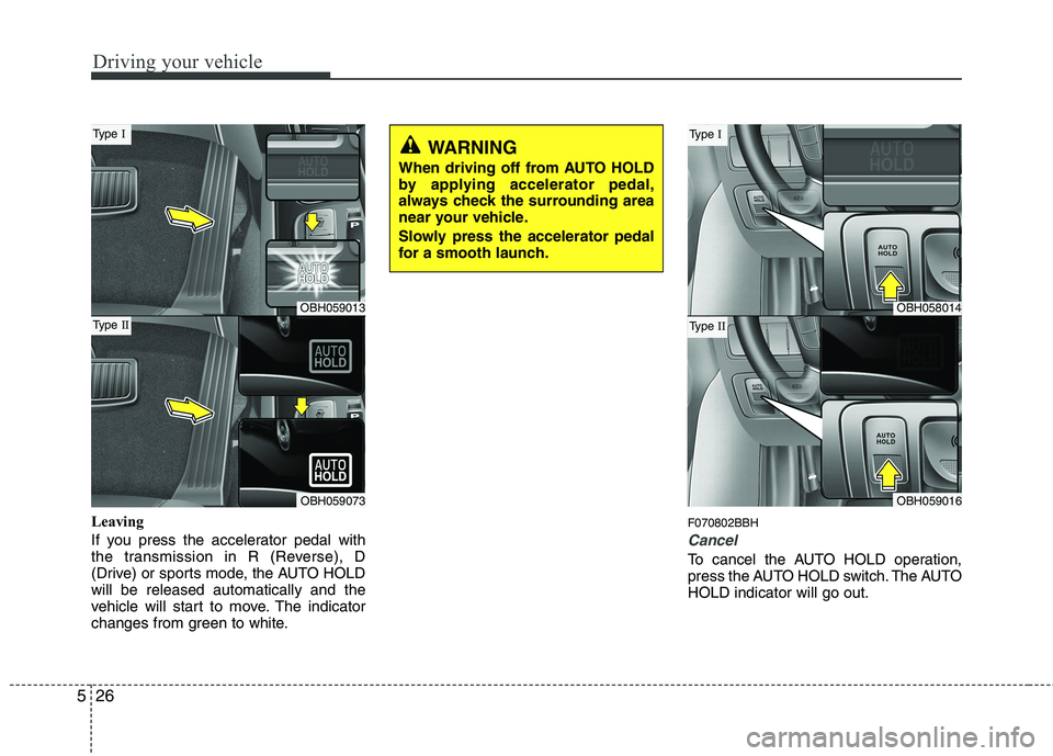 HYUNDAI GENESIS G80 2014 Owners Manual Driving your vehicle
26 5
Leaving
If you press the accelerator pedal with
the transmission in R (Reverse), D
(Drive) or sports mode, the AUTO HOLD
will be released automatically and the
vehicle will s HYUNDAI GENESIS G80 2014 Owners Manual Driving your vehicle
26 5
Leaving
If you press the accelerator pedal with
the transmission in R (Reverse), D
(Drive) or sports mode, the AUTO HOLD
will be released automatically and the
vehicle will s
