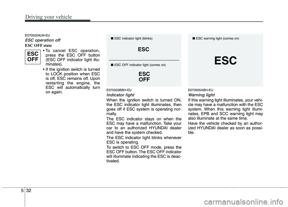 HYUNDAI GENESIS G80 2014  Owners Manual Driving your vehicle
32 5
E070502AUN-EU
ESC operation off
ESC OFF state

press the ESC OFF button
(ESC OFF indicator light illu-
minates).

to LOCK position when ESC
is off, ESC remains off. Upon
rest