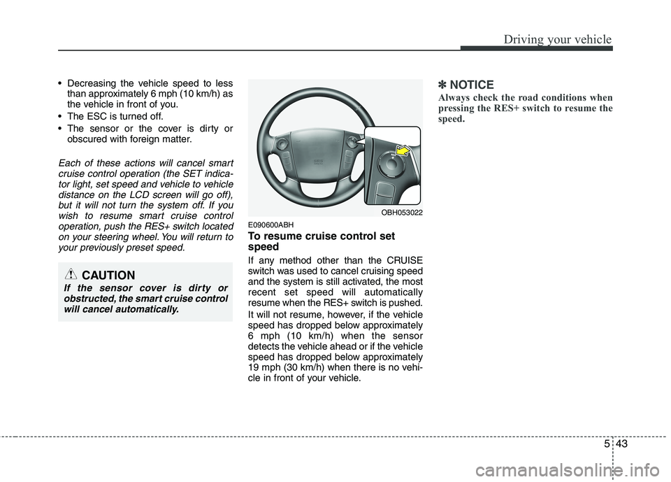 HYUNDAI GENESIS G80 2014  Owners Manual 543
Driving your vehicle
 Decreasing the vehicle speed to less
than approximately 6 mph (10 km/h) as
the vehicle in front of you.
 The ESC is turned off.
 The sensor or the cover is dirty or
obscured 