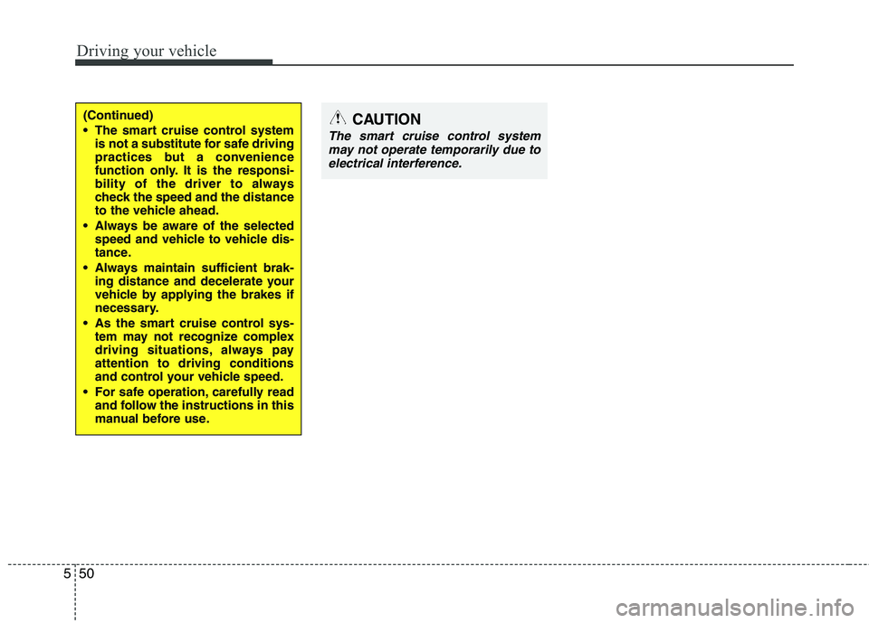 HYUNDAI GENESIS G80 2014  Owners Manual Driving your vehicle
50 5
(Continued)
 The smart cruise control system
is not a substitute for safe driving
practices but a convenience
function only. It is the responsi-
bility of the driver to alway