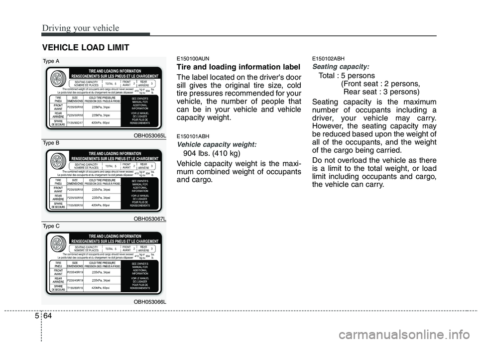 HYUNDAI GENESIS G80 2014 Owners Manual
Driving your vehicle
64
5
E150100AUN
Tire and loading information label
The label located on the drivers door
sill gives the original tire size, cold
tire pressures recommended for your
vehicle, the HYUNDAI GENESIS G80 2014 Owners Manual
Driving your vehicle
64
5
E150100AUN
Tire and loading information label
The label located on the drivers door
sill gives the original tire size, cold
tire pressures recommended for your
vehicle, the