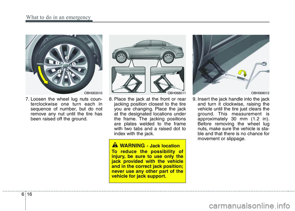 HYUNDAI GENESIS G80 2014  Owners Manual What to do in an emergency
16 6
7. Loosen the wheel lug nuts coun-
terclockwise one turn each in
sequence of number, but do not
remove any nut until the tire has
been raised off the ground.8. Place th