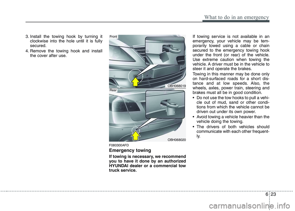 HYUNDAI GENESIS G80 2014  Owners Manual 623
What to do in an emergency
3. Install the towing hook by turning it
clockwise into the hole until it is fully
secured.
4. Remove the towing hook and install
the cover after use.
F080300AFD
Emergen