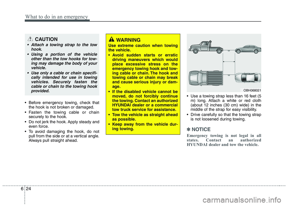 HYUNDAI GENESIS G80 2014  Owners Manual What to do in an emergency
24 6
 Before emergency towing, check that
the hook is not broken or damaged.
 Fasten the towing cable or chain
securely to the hook.
 Do not jerk the hook. Apply steady and
