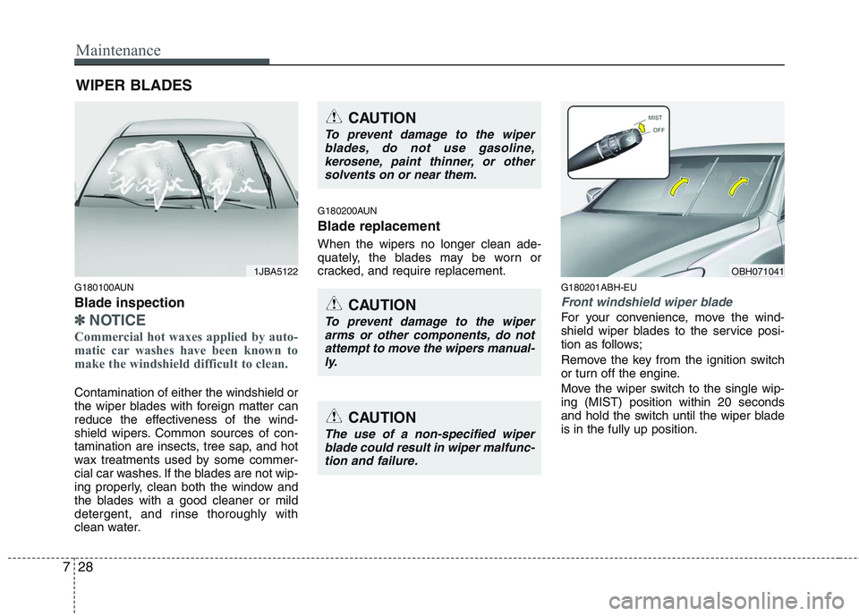 HYUNDAI GENESIS G80 2014  Owners Manual Maintenance
28 7
WIPER BLADES 
G180100AUN
Blade inspection
✽
✽
NOTICE
Commercial hot waxes applied by auto-
matic car washes have been known to
make the windshield difficult to clean.  
Contaminat