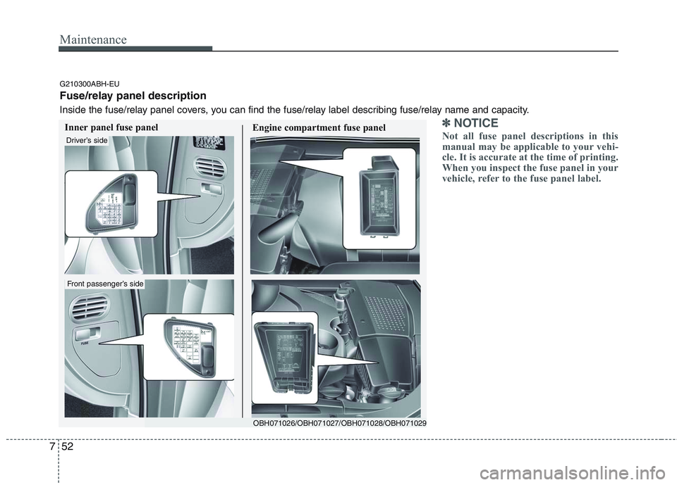 HYUNDAI GENESIS G80 2014  Owners Manual Maintenance
52 7
✽
✽
NOTICE
Not all fuse panel descriptions in this
manual may be applicable to your vehi-
cle. It is accurate at the time of printing.
When you inspect the fuse panel in your
vehi