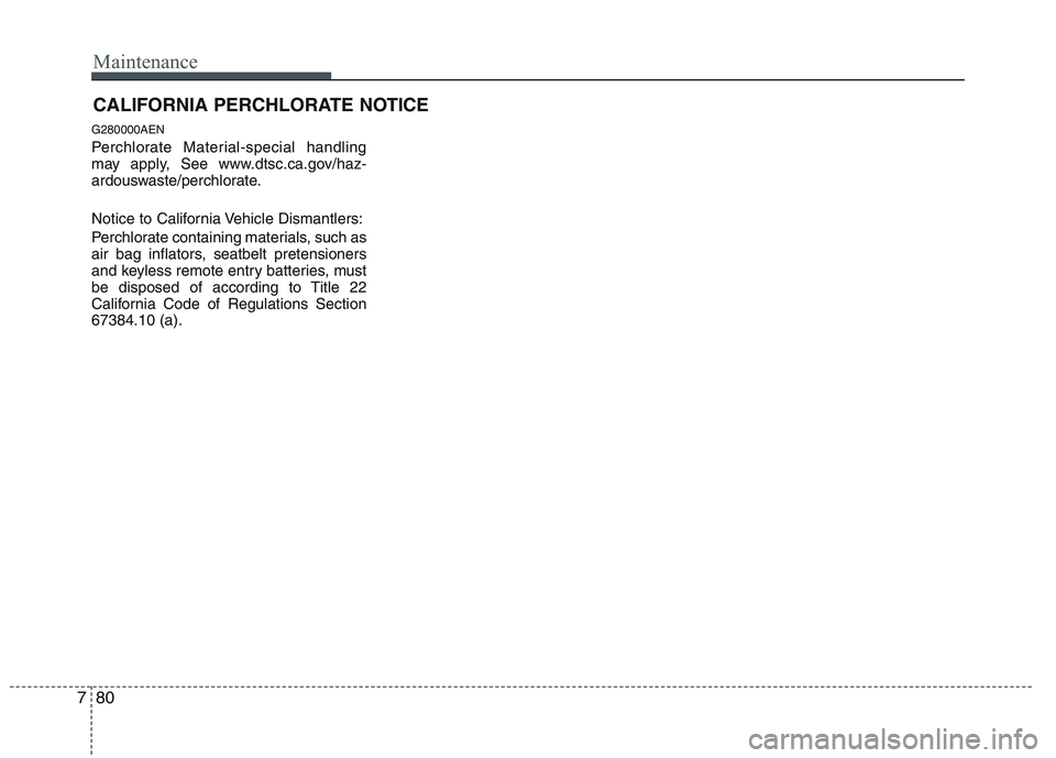 HYUNDAI GENESIS G80 2014  Owners Manual Maintenance
80 7
CALIFORNIA PERCHLORATE NOTICE
G280000AEN
Perchlorate Material-special handling
may apply, See www.dtsc.ca.gov/haz-
ardouswaste/perchlorate.
Notice to California Vehicle Dismantlers:
P