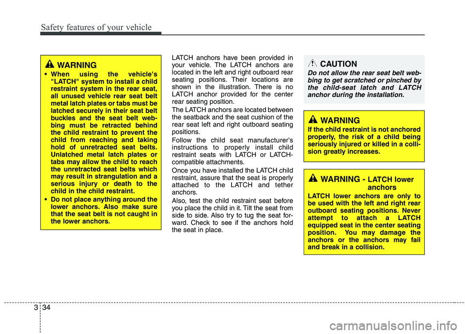 HYUNDAI GENESIS G80 2014  Owners Manual Safety features of your vehicle
34 3
LATCH anchors have been provided in
your vehicle. The LATCH anchors are
located in the left and right outboard rear
seating positions. Their locations are
shown in