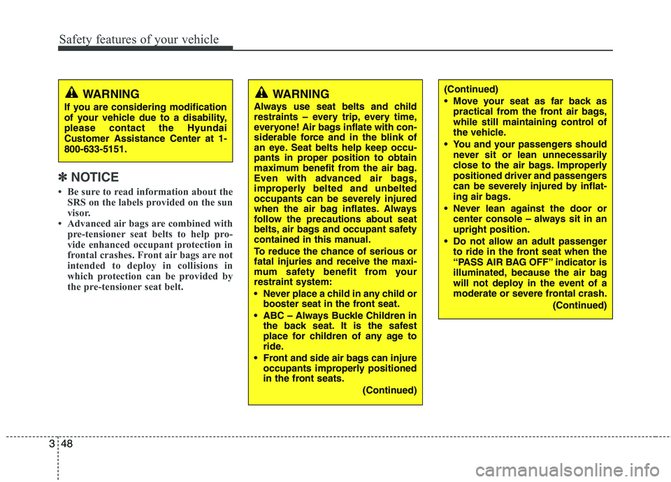 HYUNDAI GENESIS G80 2014 Repair Manual Safety features of your vehicle
48 3
✽
✽
NOTICE
• Be sure to read information about the
SRS on the labels provided on the sun
visor.
• Advanced air bags are combined with
pre-tensioner seat be