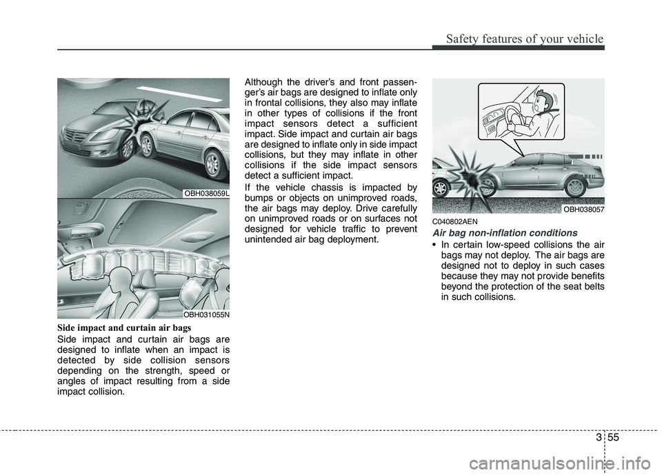 HYUNDAI GENESIS G80 2014 Manual PDF 355
Safety features of your vehicle
Side impact and curtain air bags
Side impact and curtain air bags are
designed to inflate when an impact is
detected by side collision sensors
depending on the stre