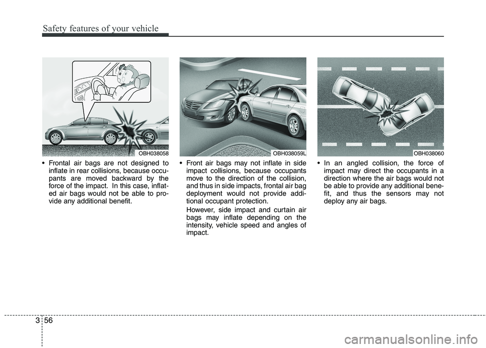 HYUNDAI GENESIS G80 2014 Manual PDF Safety features of your vehicle
56 3
 Frontal air bags are not designed to
inflate in rear collisions, because occu-
pants are moved backward by the
force of the impact. In this case, inflat-
ed air b