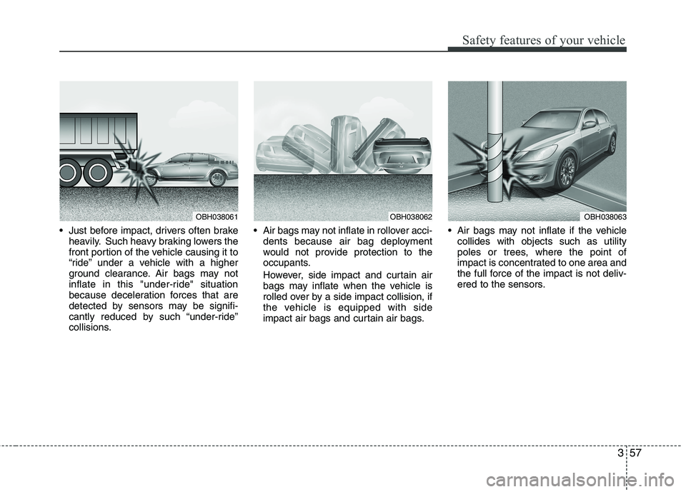 HYUNDAI GENESIS G80 2014 Manual PDF 357
Safety features of your vehicle
 Just before impact, drivers often brake
heavily. Such heavy braking lowers the
front portion of the vehicle causing it to
“ride” under a vehicle with a higher
