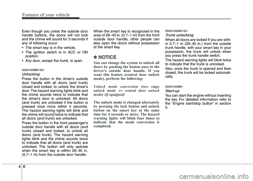 HYUNDAI GENESIS G80 2014 Manual Online Features of your vehicle
8 4
Even though you press the outside door
handle buttons, the doors will not lock
and the chime will sound for 3 seconds if
any of following occur:
 The smart key is in the v