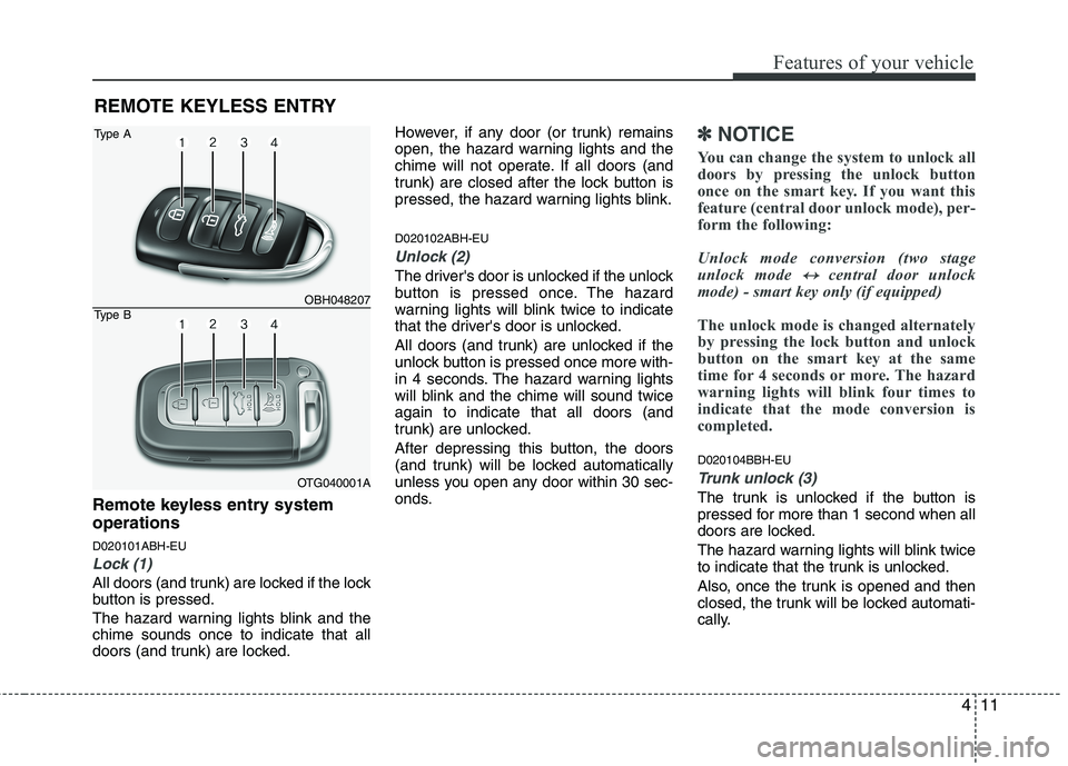 HYUNDAI GENESIS G80 2014 Manual Online 411
Features of your vehicle
Remote keyless entry system
operations
D020101ABH-EU
Lock (1)
All doors (and trunk) are locked if the lock
button is pressed.
The hazard warning lights blink and the
chime